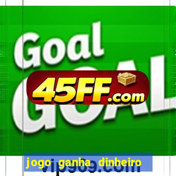 jogo ganha dinheiro de verdade
